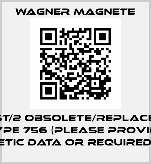 752-ST/2 obsolete/replaced by Type 756 (please provide magnetic data or required type) Wagner Magnete