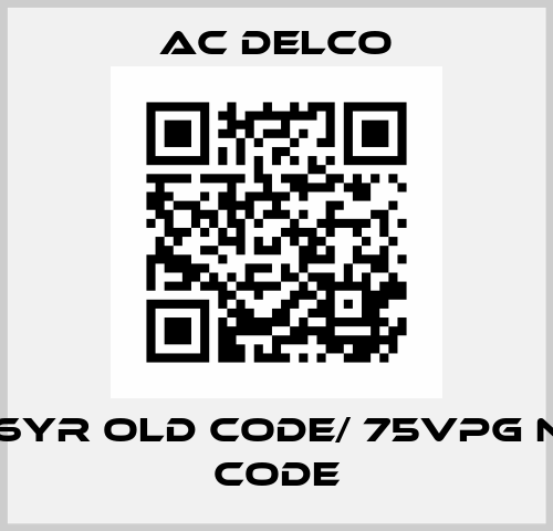 75-6YR old code/ 75VPG new code AC DELCO