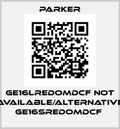 GE16LREDOMDCF not available/alternative GE16SREDOMDCF  Parker
