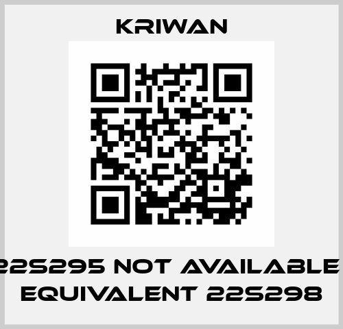 22S295 not available , equivalent 22S298 Kriwan