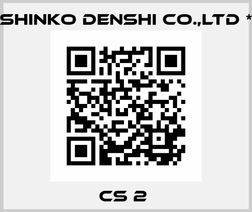 CS 2  SHINKO DENSHI CO.,LTD *