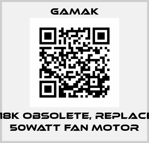 GF8418K obsolete, replaced by 50Watt fan motor Gamak