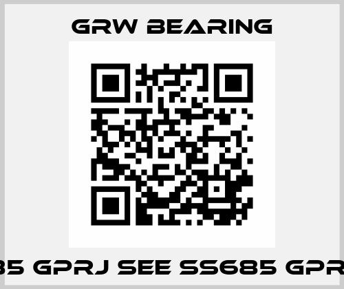 SS685 GPRJ see SS685 GPR J CP GRW Bearing