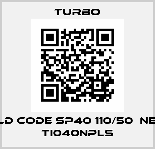 old code SP40 110/50  new TI040NPLS Turbo