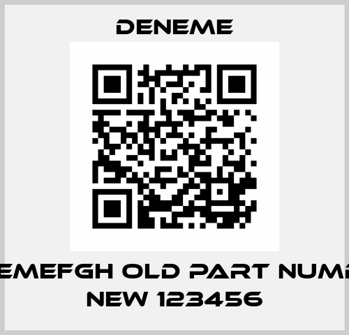denemefgh old part number, new 123456 deneme