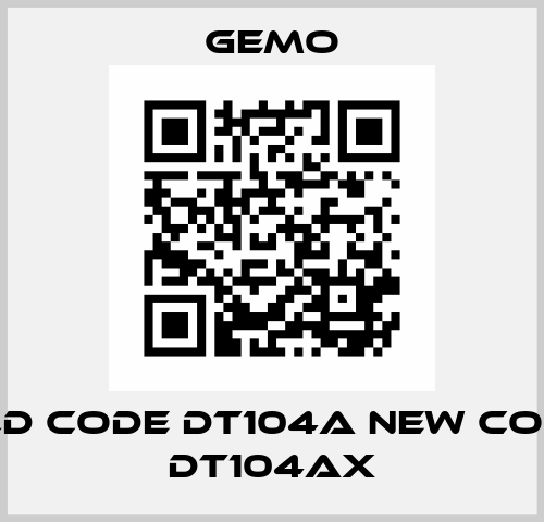 old code DT104A new code DT104AX Gemo