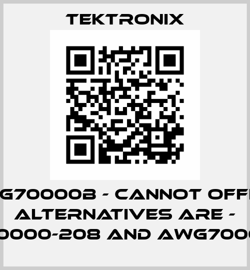 AWG70000B - cannot offer , alternatives are - AWG70000-208 and AWG70000-150 Tektronix