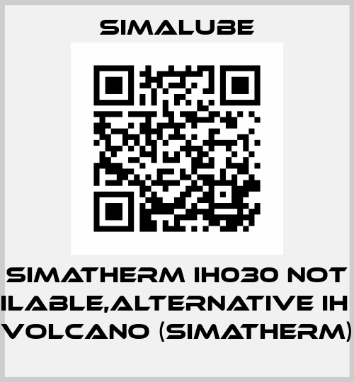 Simatherm IH030 not available,alternative IH 025 VOLCANO (Simatherm) Simalube