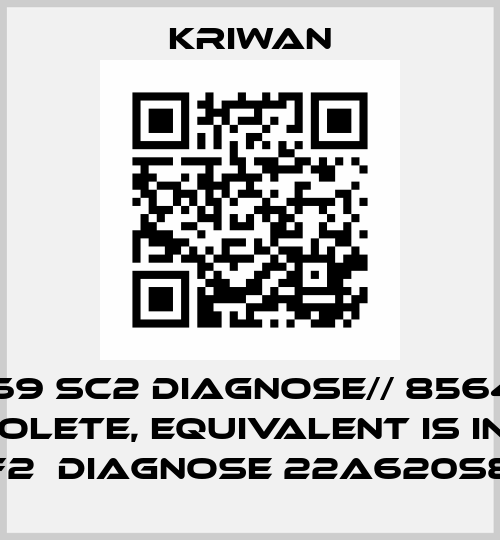 INT 69 SC2 DIAGNOSE// 8564319 obsolete, equivalent is INT69 KF2  Diagnose 22A620S80 Kriwan