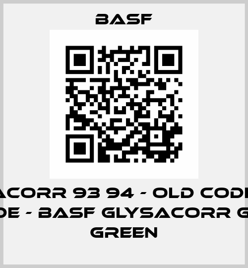 Glysacorr 93 94 - old code; new code - BASF Glysacorr G 93 Green BASF
