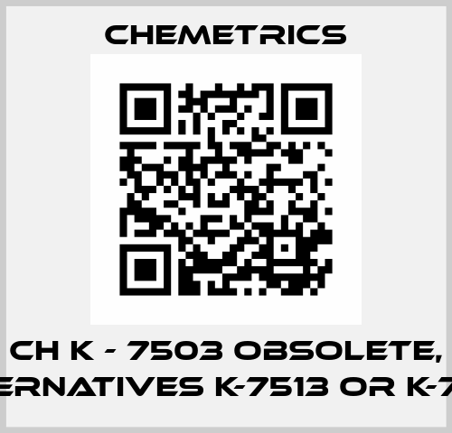 CH K - 7503 obsolete, alternatives K-7513 or K-7553 Chemetrics