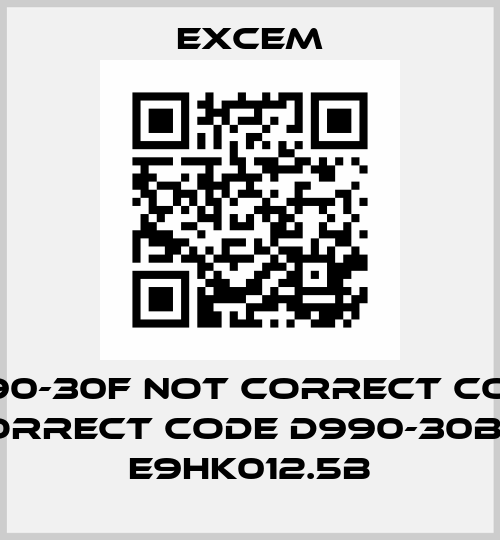 D990-30F not correct code, correct code D990-30B3 , E9HK012.5B Excem