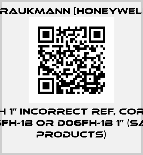 D06FH 1" incorrect ref, correct D06FH-1B or D06FH-1B 1" (same products) Braukmann [Honeywell]