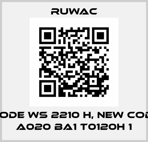 old code WS 2210 H, new code R01 A020 BA1 T0120H 1 Ruwac