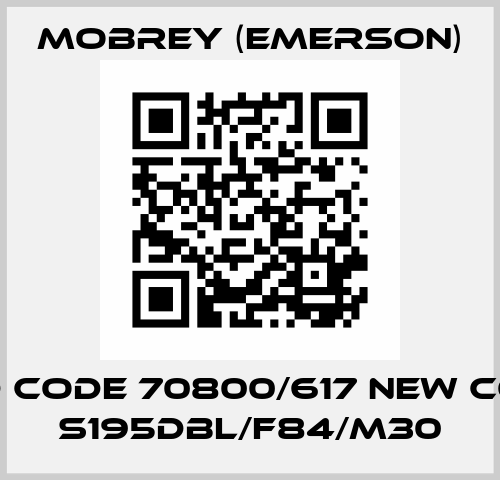 old code 70800/617 new code S195DBL/F84/M30 Mobrey (Emerson)