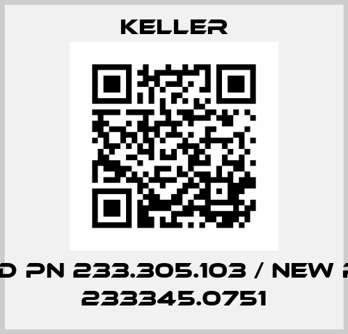 old PN 233.305.103 / new PN  233345.0751 Keller
