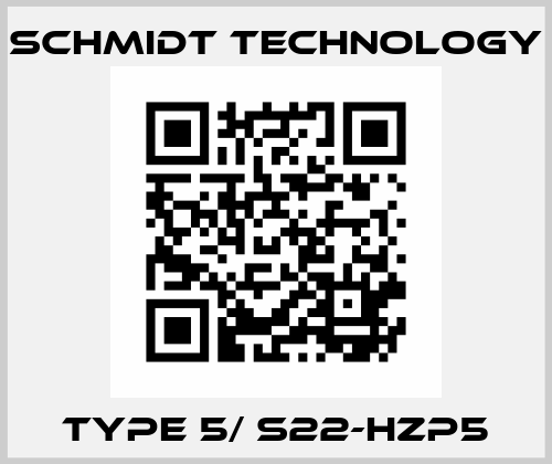 Type 5/ S22-HZP5 SCHMIDT Technology