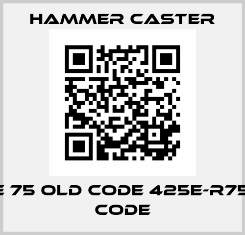 425 E 75 old code 425E-R75 new code HAMMER CASTER