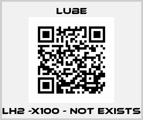 LH2 -X100 - not exists Lube