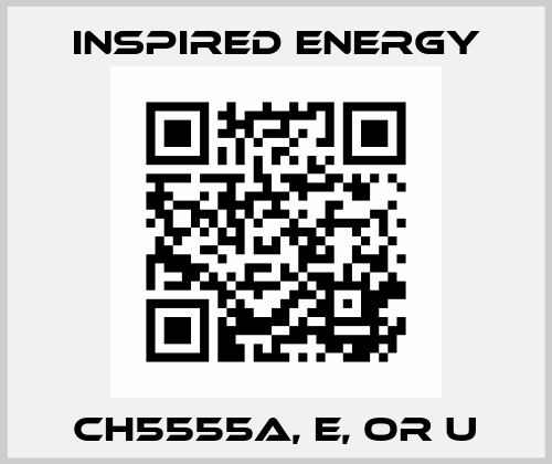CH5555A, E, or U Inspired Energy