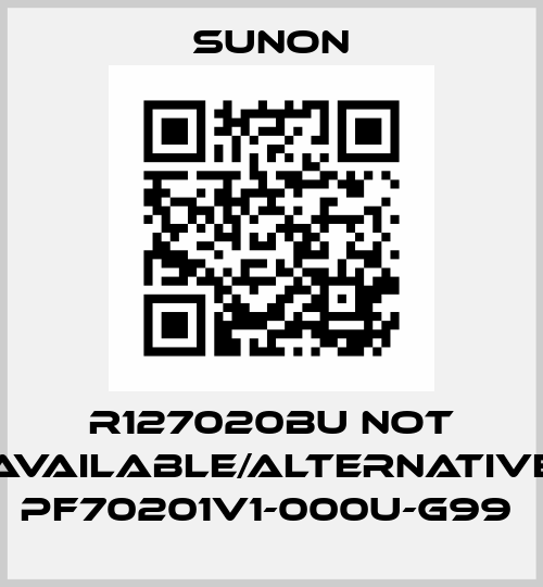 R127020BU not available/alternative PF70201V1-000U-G99  Sunon